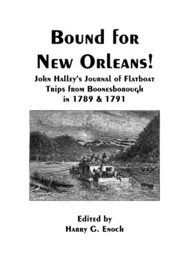 Bound for New Orleans! John Halley's Journal of Flatboat Trips from Boonesborough in 1789 & 1791 Paperback Lulu.com