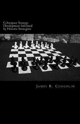 Cyberspace Strategy Development Informed by Historic Strategists: Thucydides, Jomini, A.T. Mahan and Herman Kahn and application to cyberspace Paperback Createspace Independent Publishing Platform