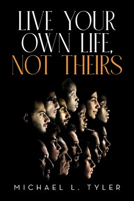 Live Your Own Life, Not Theirs Paperback Palmetto Publishing