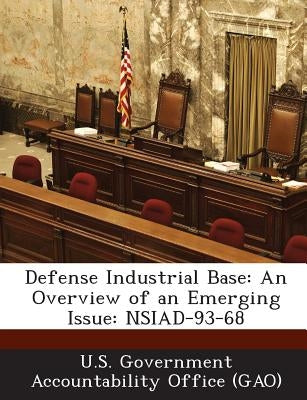 Defense Industrial Base: An Overview of an Emerging Issue: Nsiad-93-68 Paperback Bibliogov