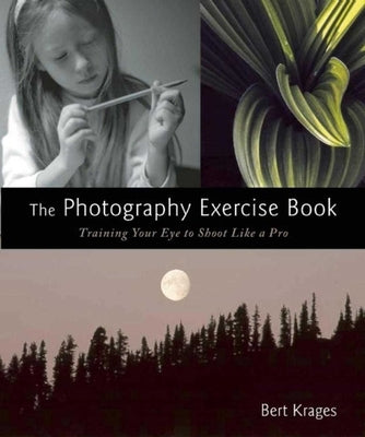The Photography Exercise Book: Training Your Eye to Shoot Like a Pro (250+ Color Photographs Make It Come to Life) Paperback Allworth