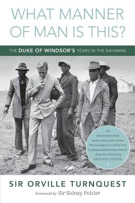 What Manner of Man Is This?: The Duke of Windsor's Years in The Bahamas Paperback Grant's Town Press
