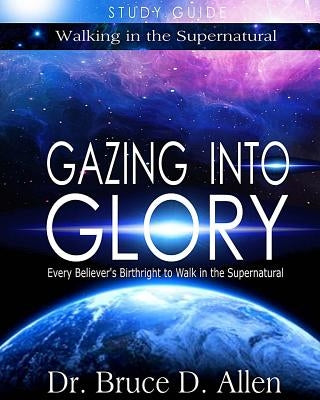 Gazing Into Glory Study Guide: Every Believer's Birthright to Walk in the Supernatural Paperback Ministry Resources