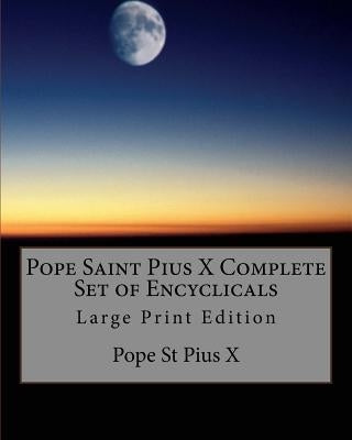 Pope Saint Pius X Complete Set of Encyclicals: Large Print Edition Paperback Createspace Independent Publishing Platform