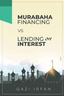 Murabaha Financing VS Lending on Interest: A thin line making big rationale of differentiation Paperback Independently Published