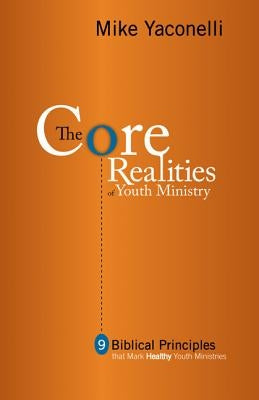The Core Realities of Youth Ministry: Nine Biblical Principles That Mark Healthy Youth Ministries Paperback Zondervan/Youth Specialties