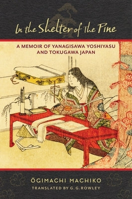 In the Shelter of the Pine: A Memoir of Yanagisawa Yoshiyasu and Tokugawa Japan Paperback Columbia University Press