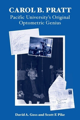 Carol B. Pratt: Pacific University's Original Optometric Genius by Goss, David A.