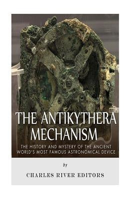 The Antikythera Mechanism: The History and Mystery of the Ancient World's Most Famous Astronomical Device Paperback Createspace Independent Publishing Platform