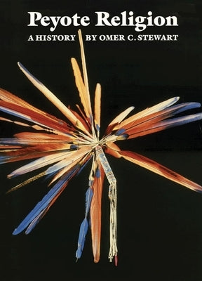 Peyote Religion, Volume 181: A History University of Oklahoma Press