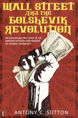 Wall Street and the Bolshevik Revolution: The Remarkable True Story of the American Capitalists Who Financed the Russian Communists Paperback Clairview Books