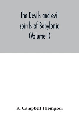 The devils and evil spirits of Babylonia: being Babylonian and Assyrian incantations against the demons, ghouls, vampires, hobgoblins, ghosts, and kin Paperback Alpha Edition