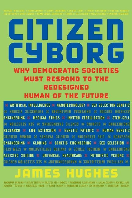 Citizen Cyborg: Why Democratic Societies Must Respond to the Redesigned Human of the Future Paperback Basic Books