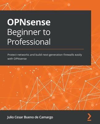 OPNsense Beginner to Professional: Protect networks and build next-generation firewalls easily with OPNsense Paperback Packt Publishing
