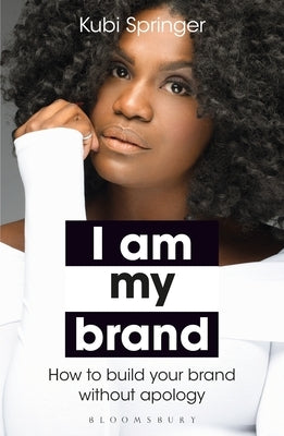 I Am My Brand: How to Build Your Brand Without Apology Paperback Bloomsbury Business