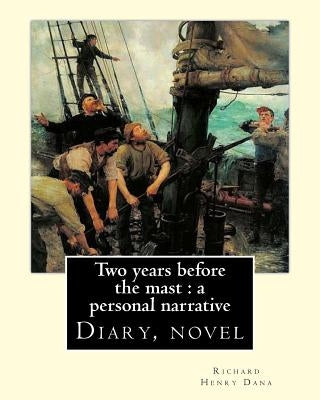 Two years before the mast: a personal narrative Richard Henry Dana, illustrated By: E. Boyd Smith(1860-1943): Two Years Before the Mast is a memo Paperback Createspace Independent Publishing Platform