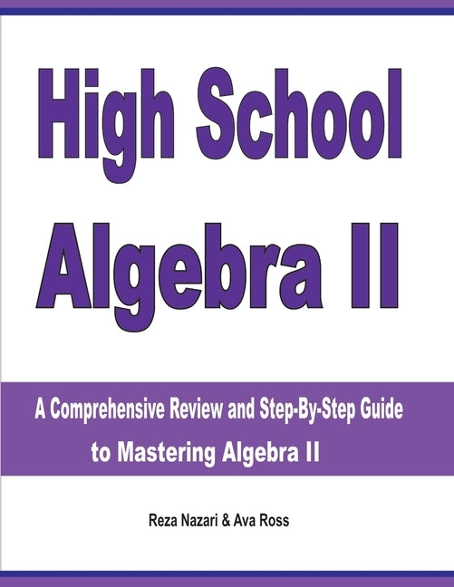 High School Algebra II: A Comprehensive Review and Step-by-Step Guide to Mastering Algebra II Paperback Effortless Math Education