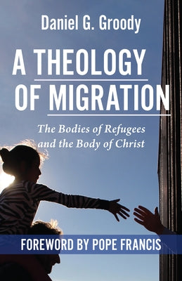 A Theology of Migration: The Bodies of Refugees and the Body of Christ Paperback Orbis Books