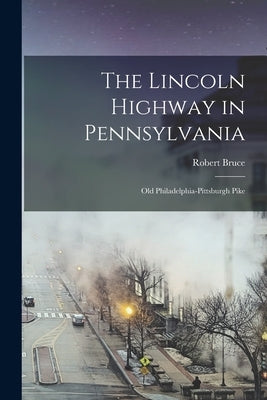 The Lincoln Highway in Pennsylvania; old Philadelphia-Pittsburgh Pike Paperback Legare Street Press