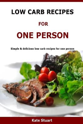 Low Carb Recipes For One Person: Simple & delicious low carb recipes for one person Paperback Createspace Independent Publishing Platform