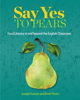 Say Yes to Pears: Food Literacy in and Beyond the English Classroom Paperback National Council of Teachers of English (Ncte
