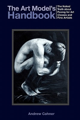 The Art Model's Handbook: The Naked Truth about Posing for Art Classes and Fine Artists Paperback Createspace Independent Publishing Platform