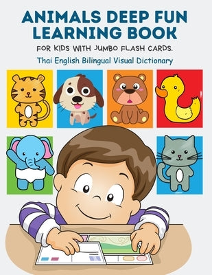 Animals Deep Fun Learning Book for Kids with Jumbo Flash Cards. Thai English Bilingual Visual Dictionary: My Childrens learn flashcards alphabet traci Paperback Independently Published
