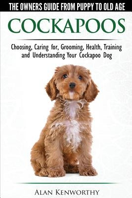 Cockapoos - The Owners Guide from Puppy to Old Age - Choosing, Caring for, Grooming, Health, Training and Understanding Your Cockapoo Dog Paperback Breed Experts
