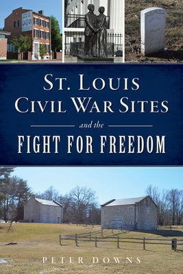 St. Louis Civil War Sites and the Fight for Freedom Paperback History Press