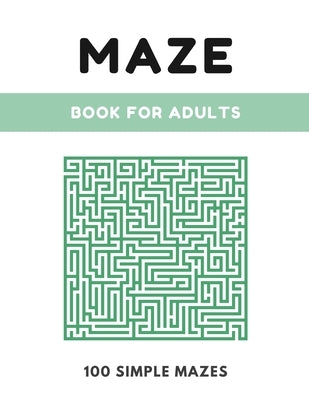 Maze Book For Adults: Simple Maze Book - 100 Mazes, Large 8.5" x 11" Format, Maze Puzzle Book for Kids, Adults and Elders Paperback Independently Published