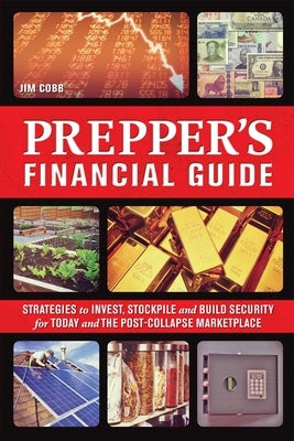 Prepper's Financial Guide: Strategies to Invest, Stockpile and Build Security for Today and the Post-Collapse Marketplace Paperback Bookpack Inc