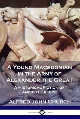 A Young Macedonian in the Army of Alexander the Great: A Historical Fiction of Ancient Greece Paperback Pantianos Classics