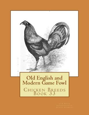 Old English and Modern Game Fowl: Chicken Breeds Book 33 Paperback Createspace Independent Publishing Platform