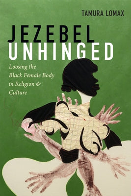 Jezebel Unhinged: Loosing the Black Female Body in Religion and Culture Paperback Duke University Press
