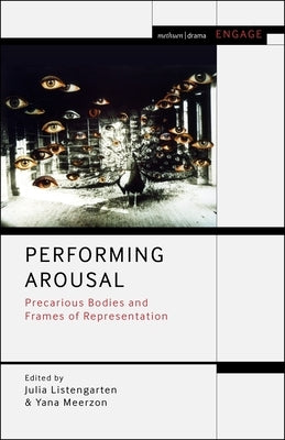 Performing Arousal: Precarious Bodies and Frames of Representation Paperback Bloomsbury Publishing PLC