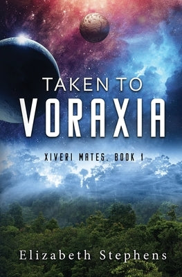 Taken to Voraxia: a SciFi Alien Romance (Xiveri Mates Book 1) Elizabeth Stephens