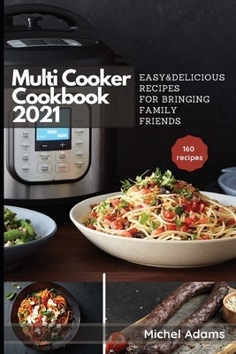 Multi-Cooker Cookbook 2021: 160 Easy & Delicious Recipes For Bringing, Family, Friends Paperback Independently Published