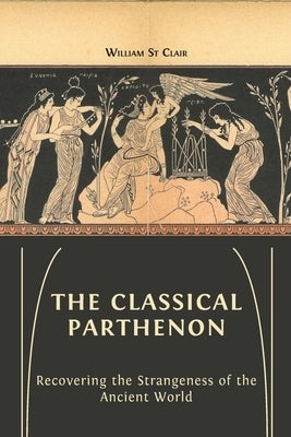 The Classical Parthenon: Recovering the Strangeness of the Ancient World Paperback Open Book Publishers