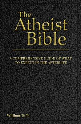 The Atheist Bible: A Comprehensive Guide For What To Expect In The Afterlife Paperback Createspace Independent Publishing Platform