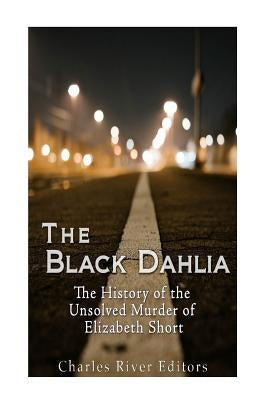 The Black Dahlia Case: The History of the Unsolved Murder of Elizabeth Short Paperback Createspace Independent Publishing Platform