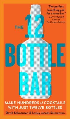 The 12 Bottle Bar: Make Hundreds of Cocktails with Just Twelve Bottles Paperback Workman Publishing