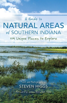 A Guide to Natural Areas of Southern Indiana: 119 Unique Places to Explore by Higgs, Steven