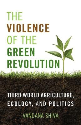 The Violence of the Green Revolution: Third World Agriculture, Ecology, and Politics Paperback University Press of Kentucky