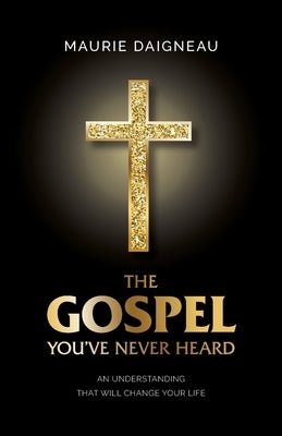 The Gospel You've Never Heard: An Understanding That Will Change Your Life Paperback Trilogy Christian Publishing