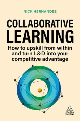 Collaborative Learning: How to Upskill from Within and Turn L&d Into Your Competitive Advantage Paperback Kogan Page