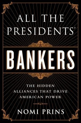 All the Presidents' Bankers: The Hidden Alliances That Drive American Power Bold Type Books