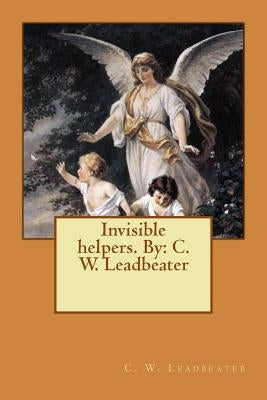 Invisible helpers. By: C. W. Leadbeater Paperback Createspace Independent Publishing Platform