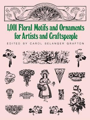 1001 Floral Motifs and Ornaments for Artists and Craftspeople by Grafton, Carol Belanger