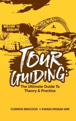 Tour Guiding: The Ultimate Guide to Theory and Practice Paperback Dakpabli & Associates