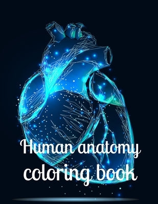 Human anatomy coloring book: A coloring book for adults and kids anatomy image design paperback Paperback Independently Published